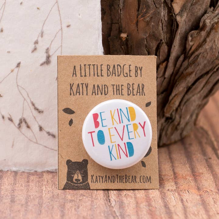Katy and the Bear – wholesale Lapel pin/button – Be Kind To Every Kind pin Badge