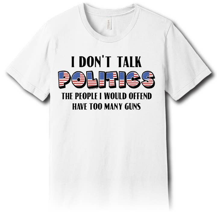 I Don’t Talk Politics – Unisex Tee for wholesale by Static Cat Studio