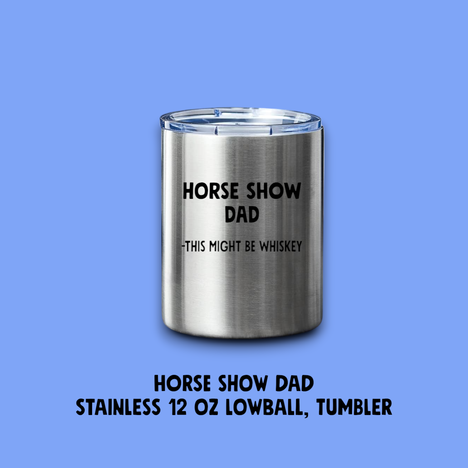 Equine & Design, LLC - Wholesale Insulated Mug/Tumbler - Horse Show Dad lowball tumbler1