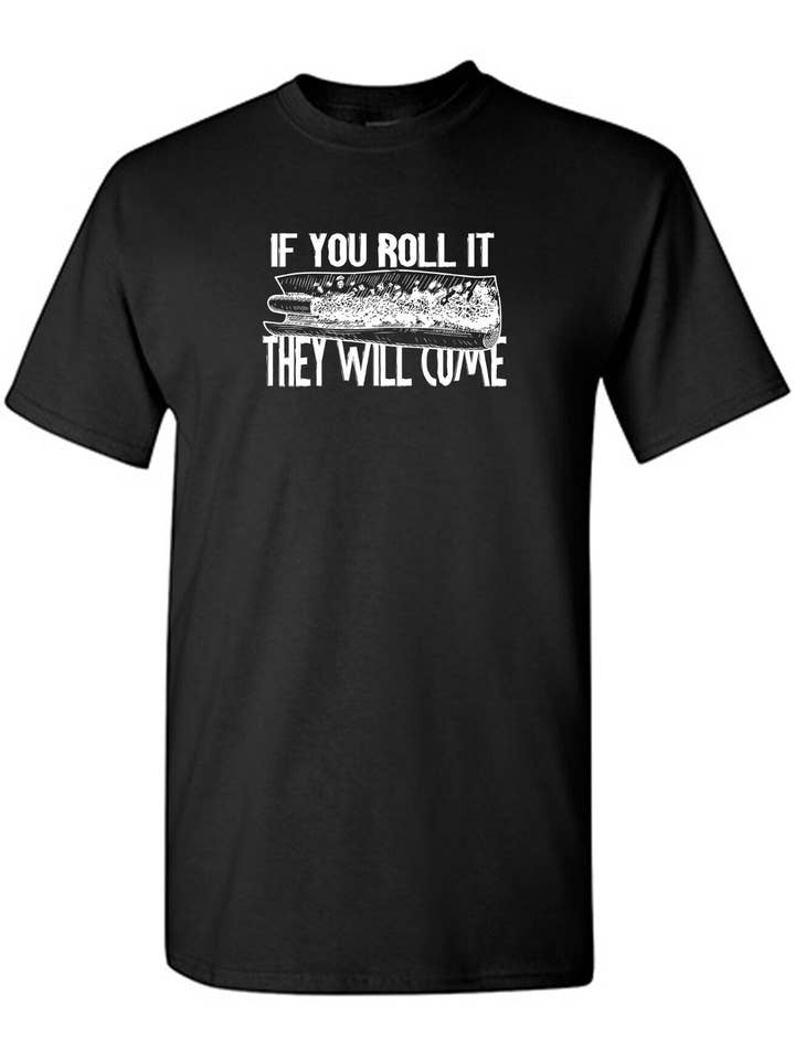 Feelin Good Tees - Wholesale Screen Printed T-Shirt - Unisex - If You Roll It They Will Come