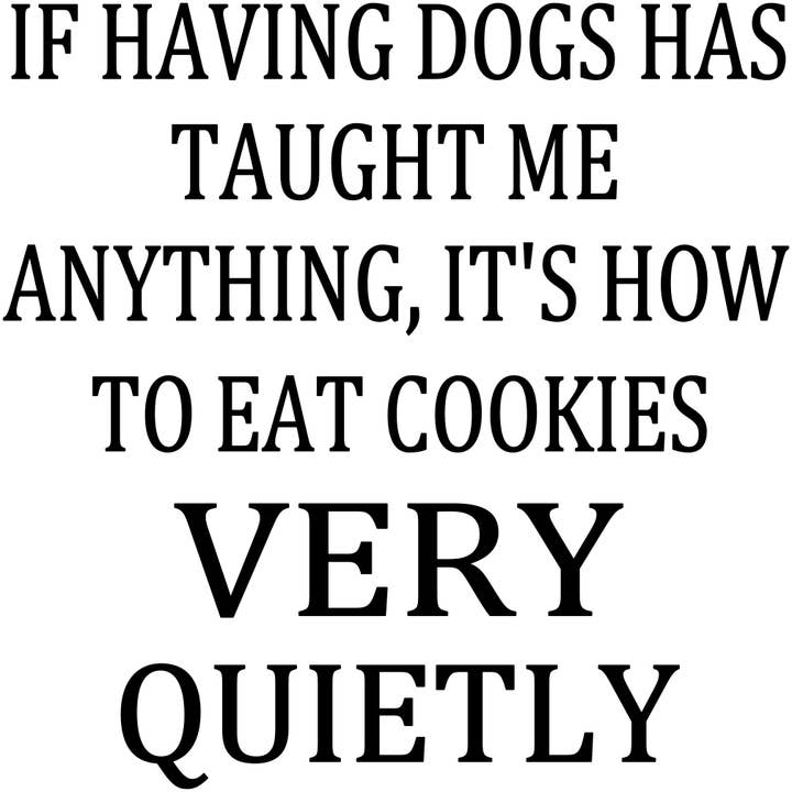 IF HAVING DOGS HAS TAUGHT ME ANYTHING for wholesale by Dudley's Cottage & Gifts