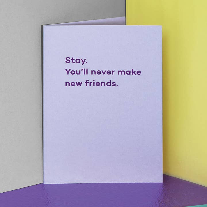 Stay. You'll Never Make New Friends. new job card for wholesale by Mean Mail