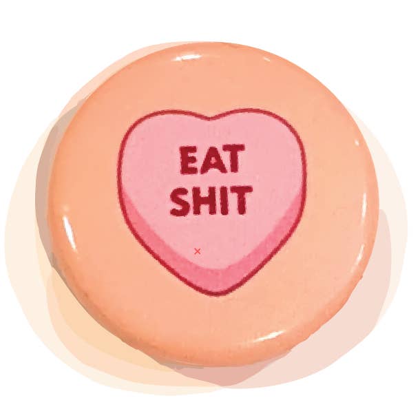 Button - Eat Sh-t (Pins for Unbroken Hearts) for wholesale by All Very Goods