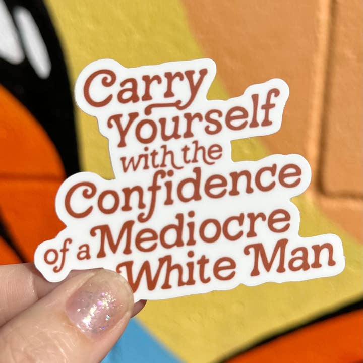 Hilarious Humanitarian - Wholesale Sticker - Carry Yourself With The Confidence Of A Mediocre White Man Sticker3