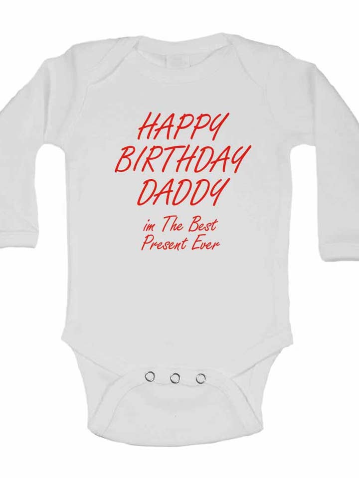Happy Birthday Daddy im The Best Present Ever - Long Sleeve Baby Vests for Boys & Girls for wholesale by Little Ratbag
