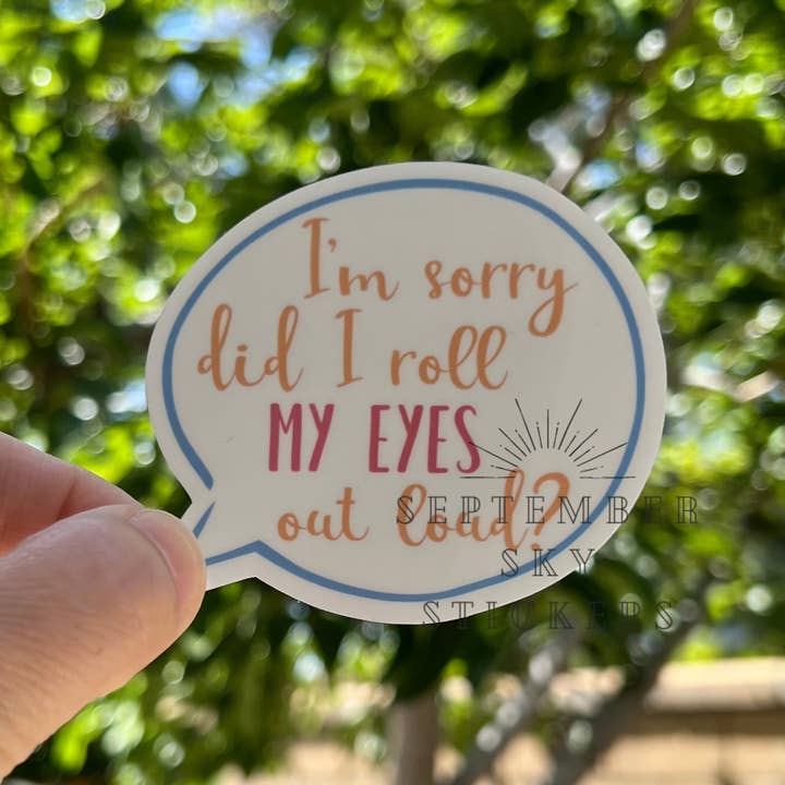 I'm Sorry Did I Roll My Eyes Out Loud | Sarcastic Sticker | for wholesale by September Sky Stickers