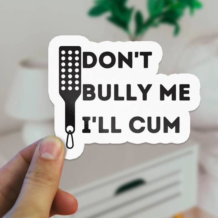 Sticker Bull - Wholesale Sticker - Don't Bully Me I'll Cum Funny BDSM Sticker, Waterproof Vinyl2