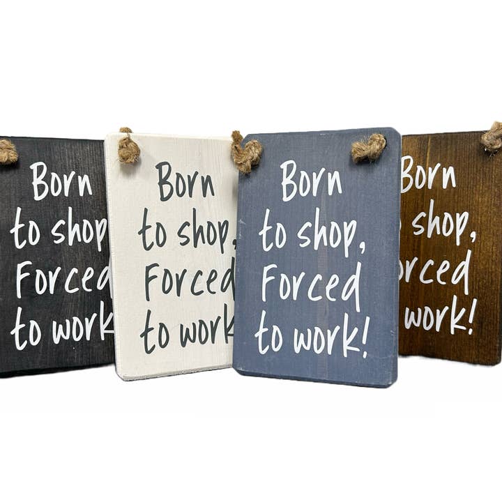 Born to shop, forced to work! handmade hanging wood sign for wholesale by The Giggle Gift Company