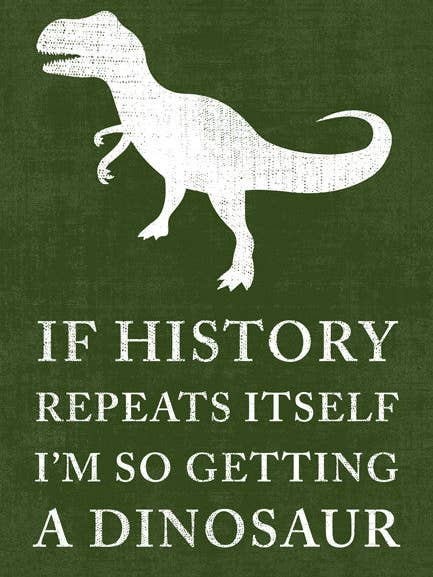 If History Repeats Itself, I'm So Getting A Dinosaur Poster for wholesale by Keep Calm Collection