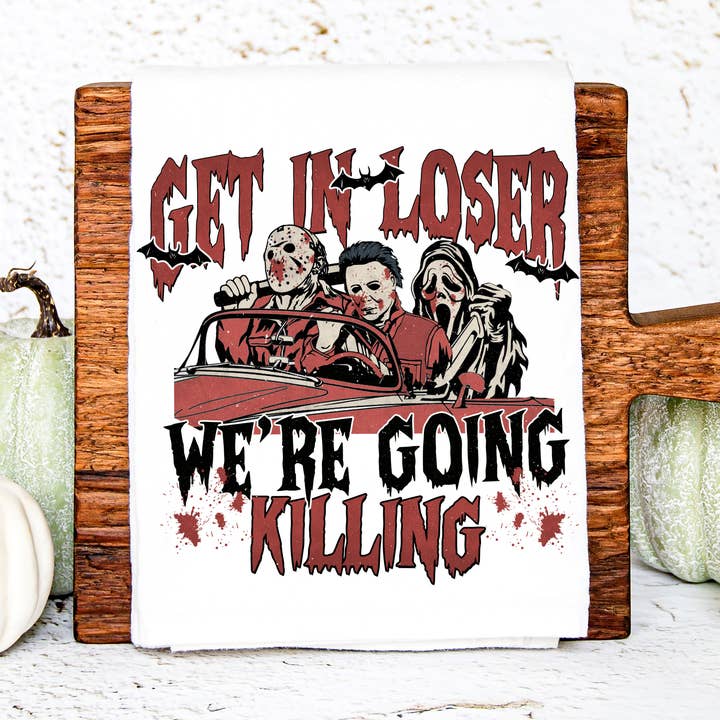 Halloween Get in Loser We're going Killing Kitchen Towel for wholesale by Love You a Latte Shop