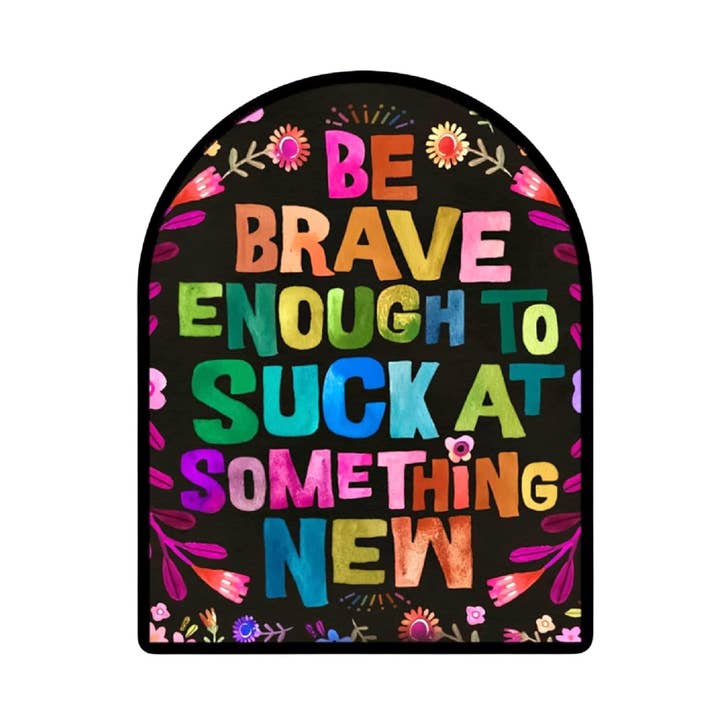 Be Brave Enough To Suck at Something New Waterproof Sticker for wholesale by Lyrical River Designs