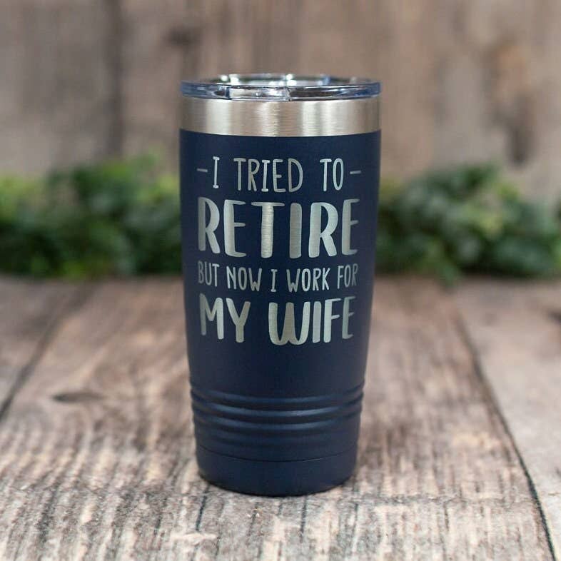 3C Etching - Wholesale Insulated Mug/Tumbler - I Tried to Retire - Engraved Stainless Steel Tumbler1