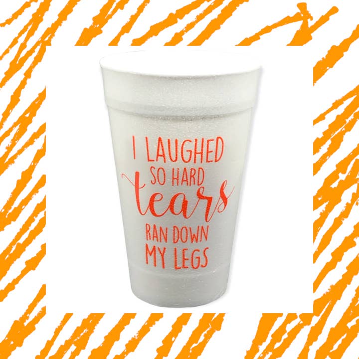 I Laughed So Hard - 16oz Styrofoam Cups for wholesale by Pink Machine
