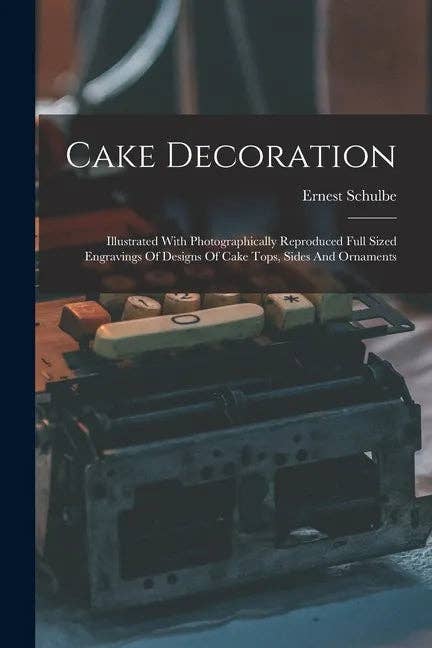 Books by splitShops - Wholesale Baking & Dessert - Cake Decoration: Illustrated With Photographically Reproduced Full Sized Engravings Of Designs Of Cake Tops, Sides And Ornaments - Paperback0