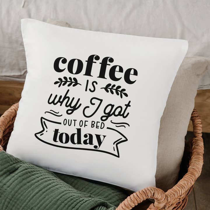 Coffee Is Why I Got Out Of Bed Today Cushion Cover for wholesale by Fox and Floof
