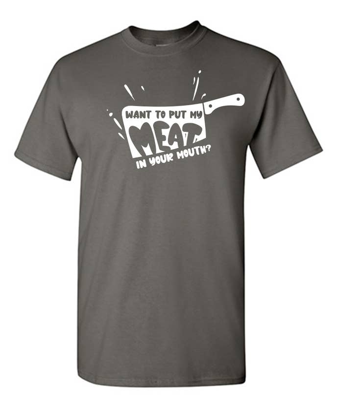 Feelin Good Tees - Wholesale Screen Printed T-Shirt - Unisex - Want To Put My Meat..20