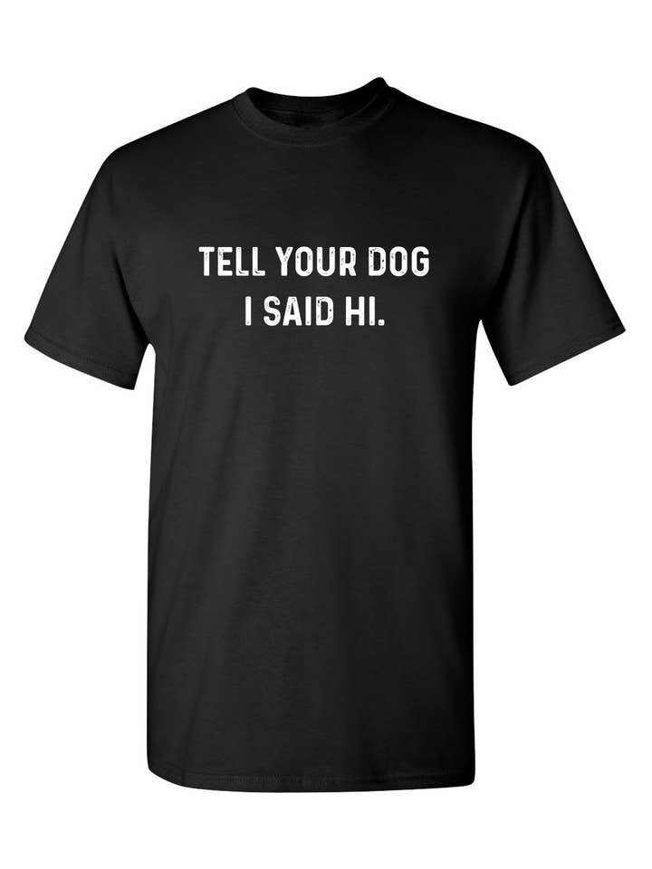 Feelin Good Tees - Wholesale Screen Printed T-Shirt - Unisex - Tell Your Dog I Said Hi