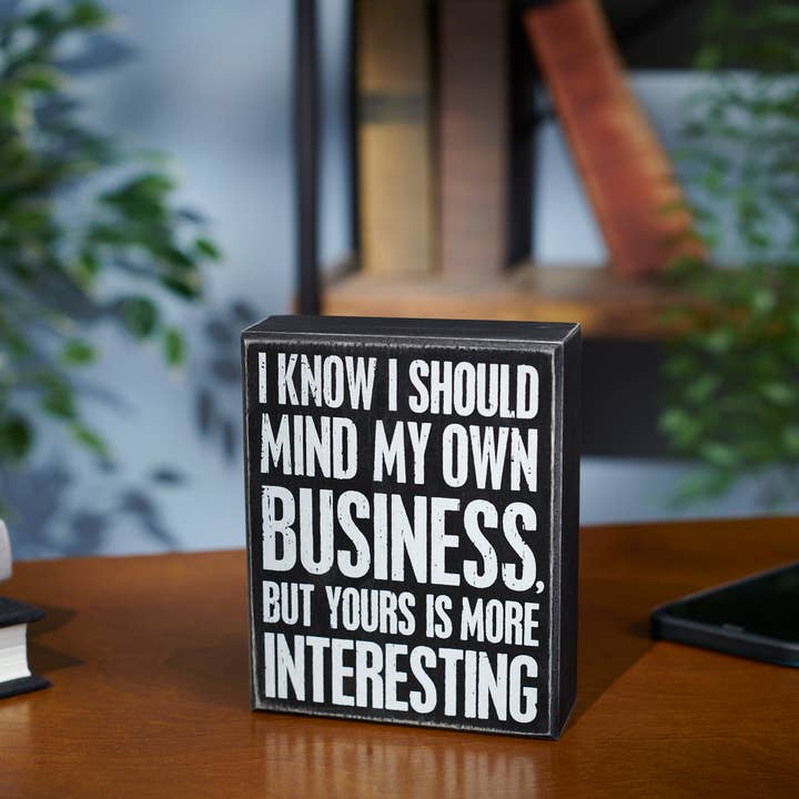 Primitives by Kathy - Wholesale Desk/Tabletop Sign - I Should Mind My Business Box Sign2