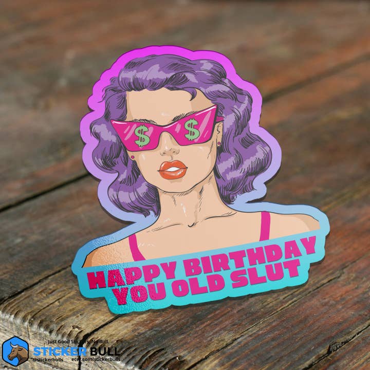 Sticker Bull - Wholesale Sticker - Happy Birthday You Old Slut Sticker, Vinyl Stickers, Meme Sticker, Meme, Funny Sticker, Bumper Sticker Funny, Stickers, Funny Birthday Gift1