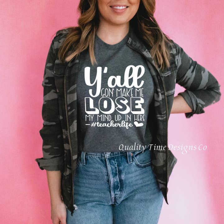 Y’all Gonna Make Me Lose My Mind- Teacher T-Shirt for wholesale by Quality Time Designs Co