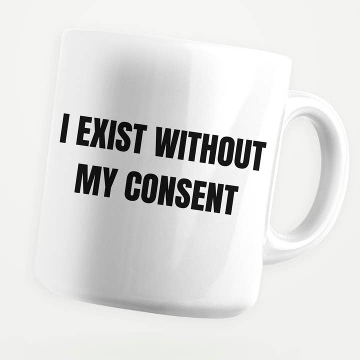 I Exist Without My Consent 11oz Coffee Mug for wholesale by Sticker Bull