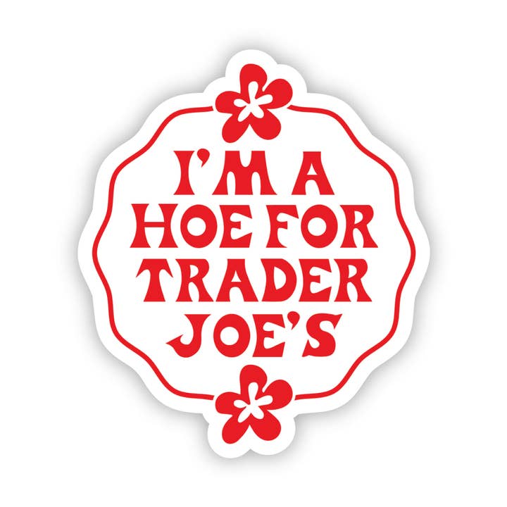 Erin Dayhaw - Wholesale Sticker - I'm a Hoe for Trader Joe's Sticker - Funny - Food - Drinks - Unfiltered - Sarcastic - Relatable - Fast Food