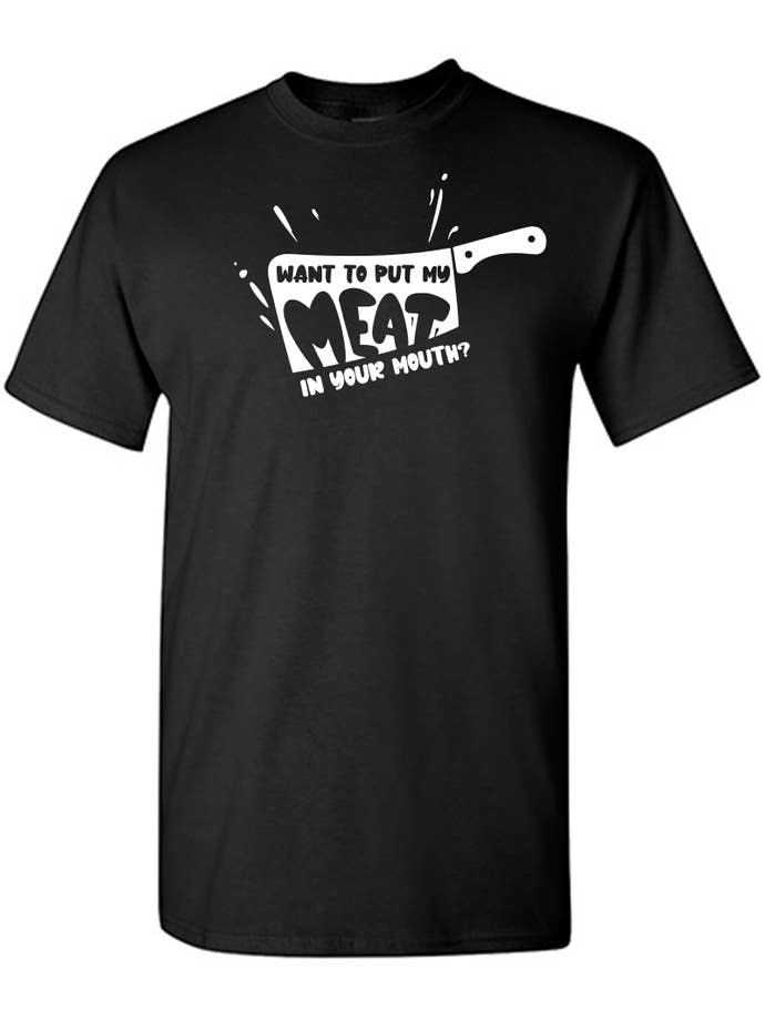 Feelin Good Tees - Wholesale Screen Printed T-Shirt - Unisex - Want To Put My Meat..