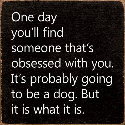 SAWDUST CITY - Wholesale Sign - One Day You'll Find Someone That's Obsessed With You…1