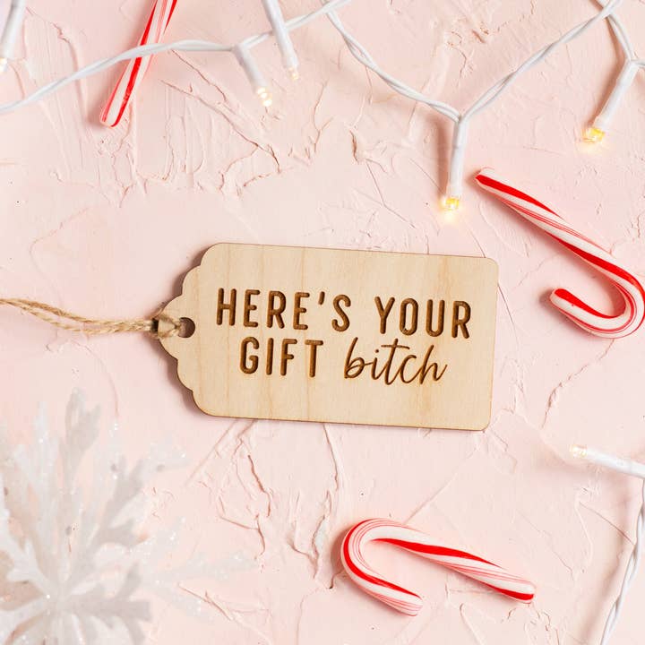 The Print Pantry - Wholesale Gift Tag - "Here's Your Gift Bitch" Wooden Gift Tag8
