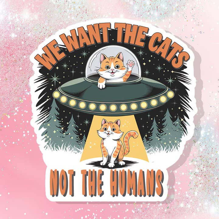 We Want The Cats Not The Humans Vinyl Sticker Aliens for wholesale by Bella Custom Printing