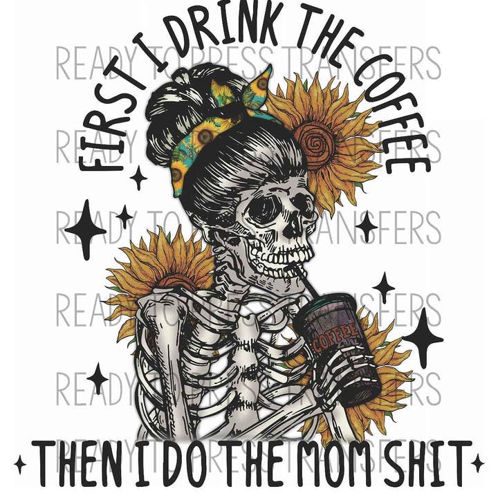 First I Drink the Coffee - Sublimation Transfer - T284 for wholesale by BreezePrintCo