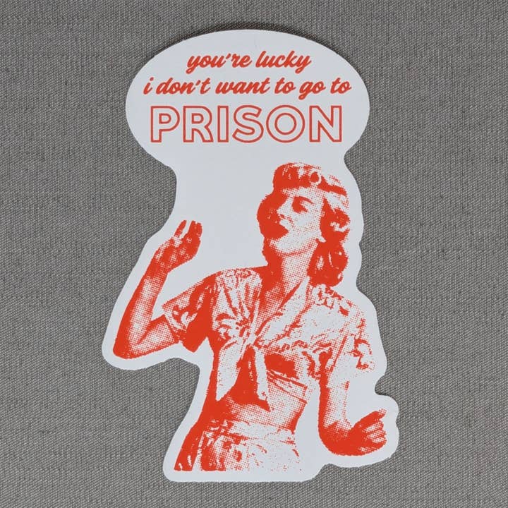 Rx Letterpress - Wholesale Sticker - You're Lucky I Don't Want to Go to Prison | Feminist Humor