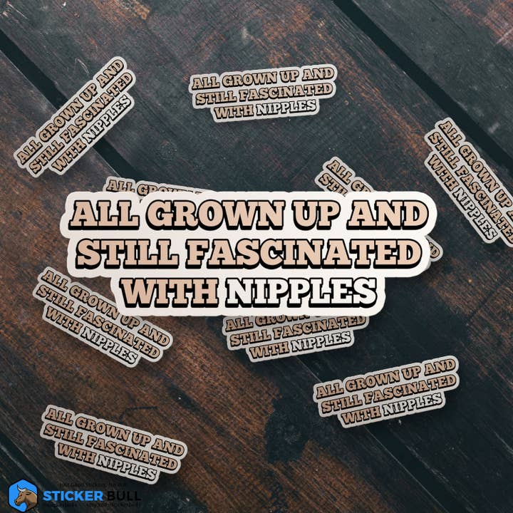 Sticker Bull - Wholesale Sticker - All Grown Up Still Fascinated With Nipples Sticker, Vinyl Stickers, Meme Sticker, Meme, Funny Sticker, Bumper Sticker Funny, Stickers, NSFW4