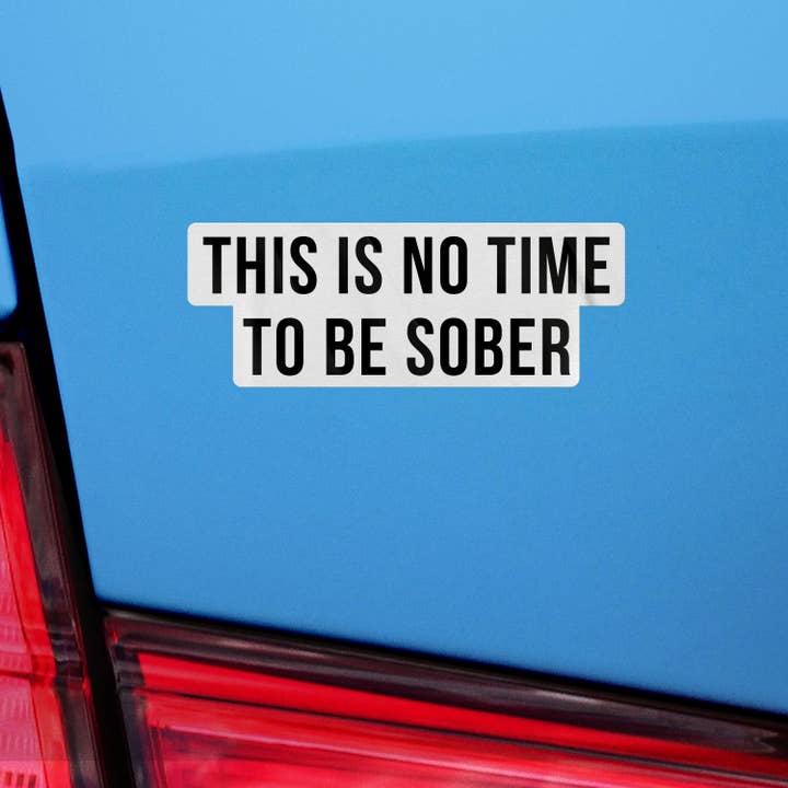 Sticker Bull – wholesale Sticker – This is No Time To Be Sober Sticker, Funny Meme Sticker6