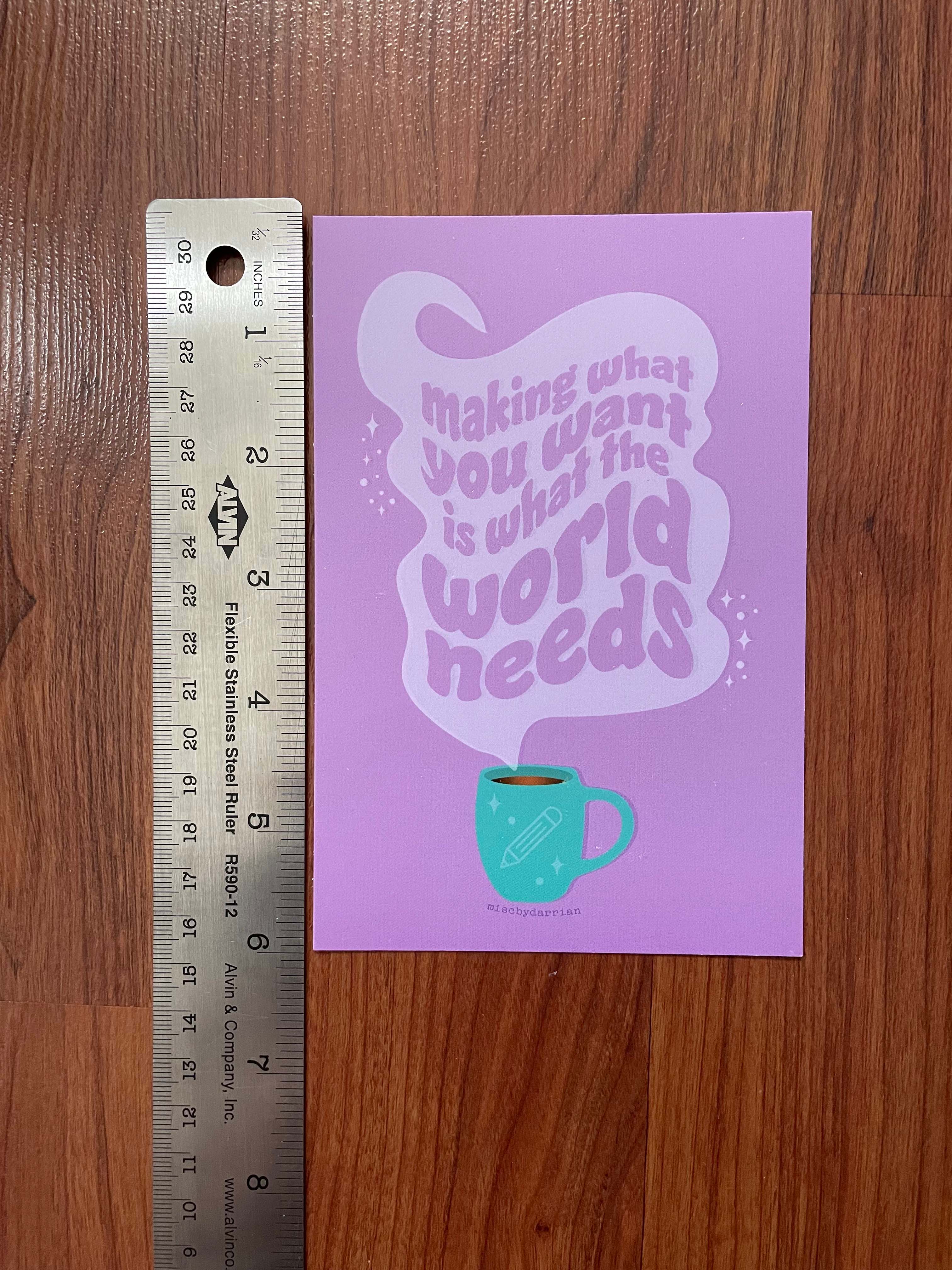 Misc. By Darrian - Wholesale Art Print - Making What You Want is What the World Needs Matte Print1