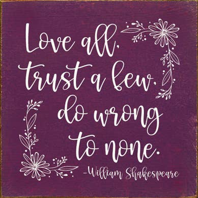 SAWDUST CITY - Wholesale Sign - Love All, Trust A Few, Do Wrong To None William Shakespeare3