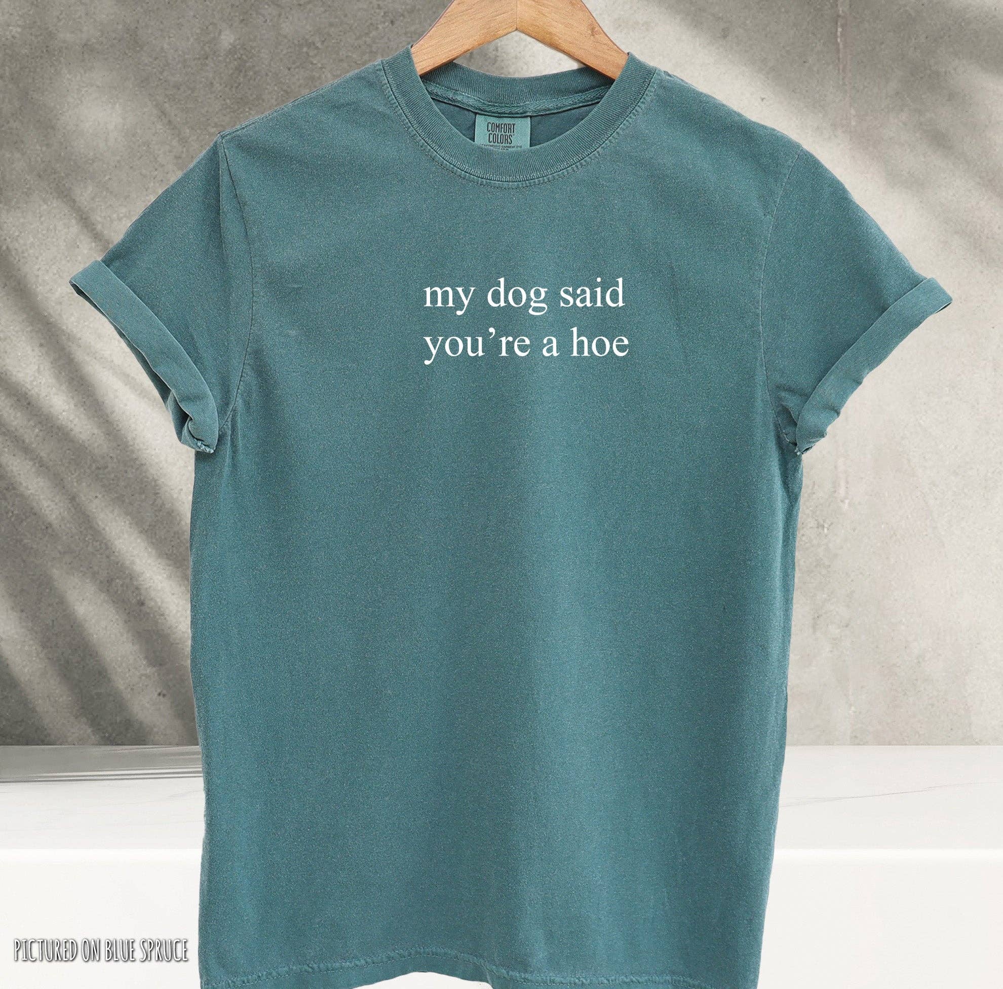 Blue Giraffe Inc - Wholesale Shirt - Women's - My Dog Said You're A Hoe Minimalist T-Shirt5
