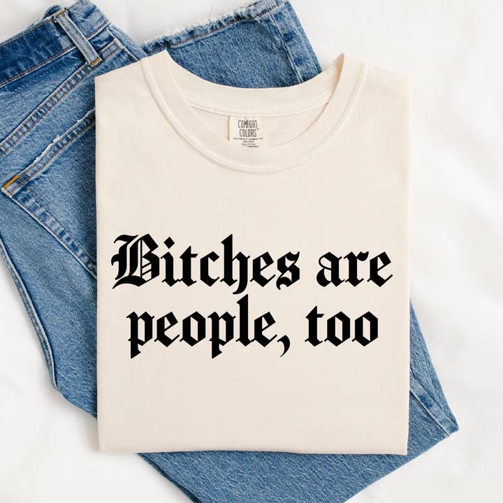 Funny Graphic Tee – Bitches Are People Too Shirt for wholesale by Mugsby