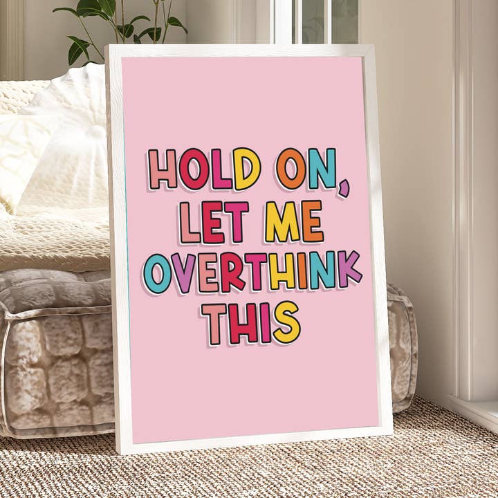 Hold On, Let Me Overthink This Print for wholesale by Colourful Life