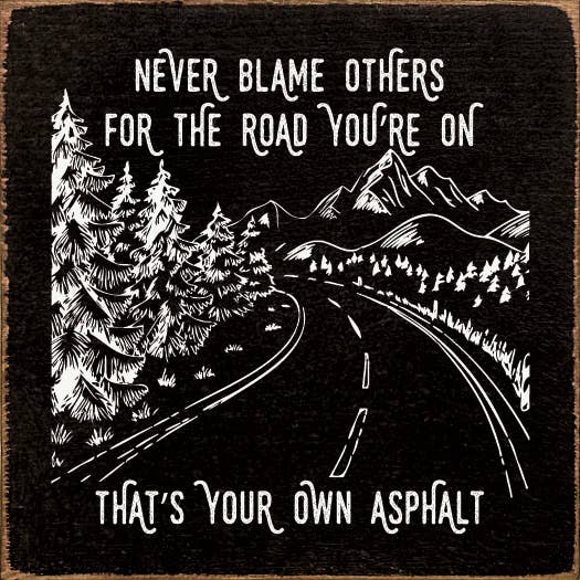 SAWDUST CITY - Wholesale Sign - Never blame others for the road you're on, that's your own..9