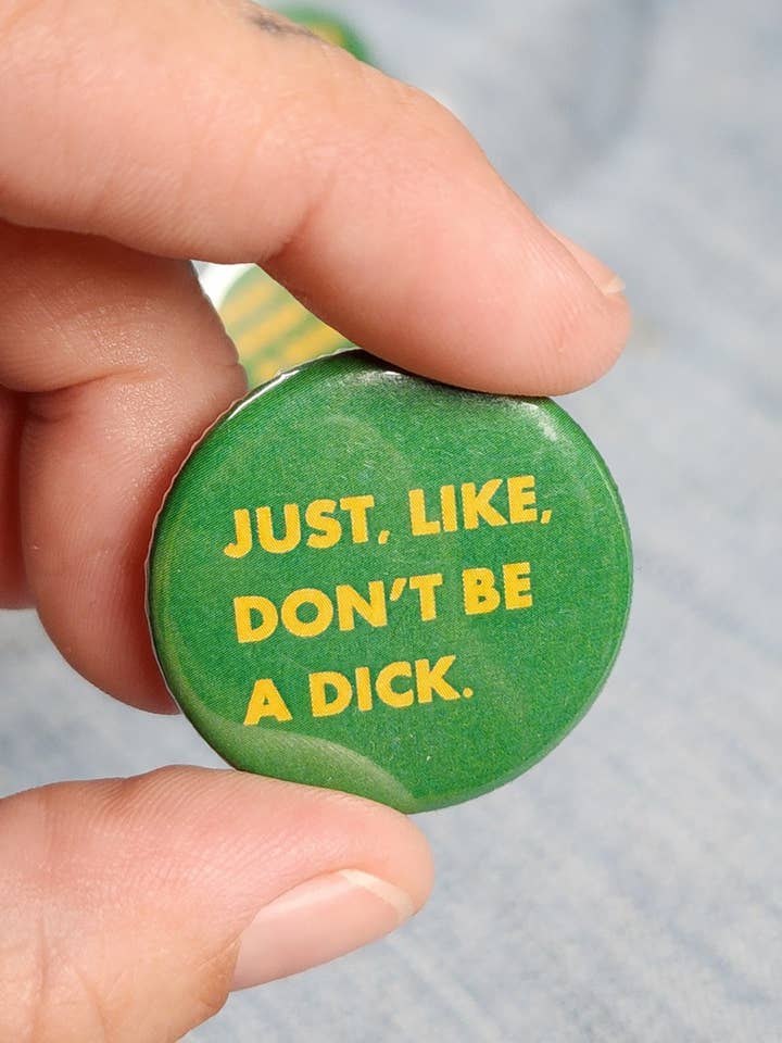 Just, Like, Don't Be A Dick - button for wholesale by Hardworking Stoner