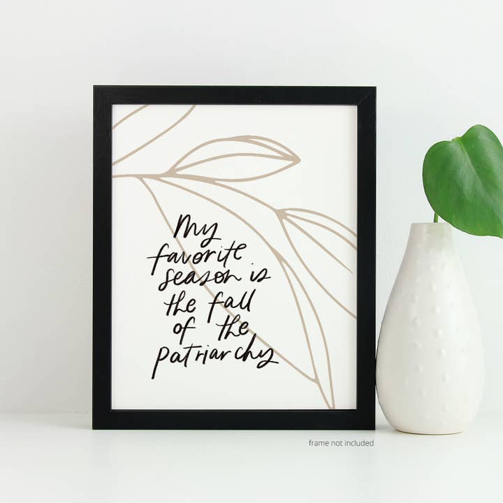Just Follow Your Art - Wholesale Art Print - My Favorite Season Is The Fall Of The Patriarchy Autumn Sign1