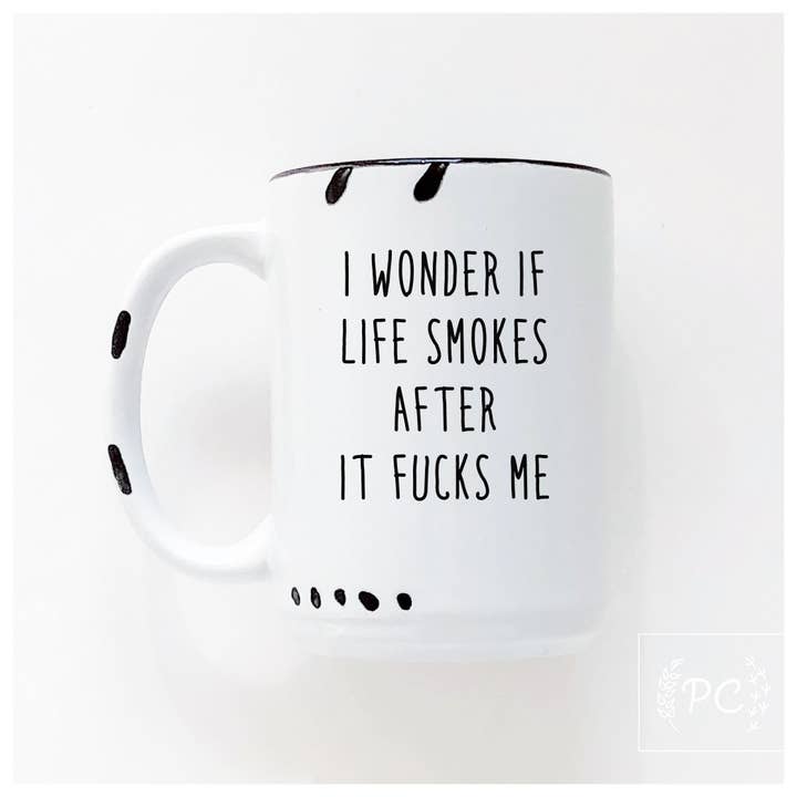 Prairie Chick Prints - Wholesale Coffee Mug - I Wonder If Life Smokes After It Fucks Me | Ceramic Mug