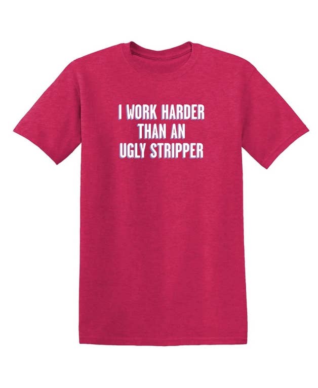 Feelin Good Tees - Wholesale Screen Printed T-Shirt - Unisex - I Work Harder Than An Ugly Stripper9