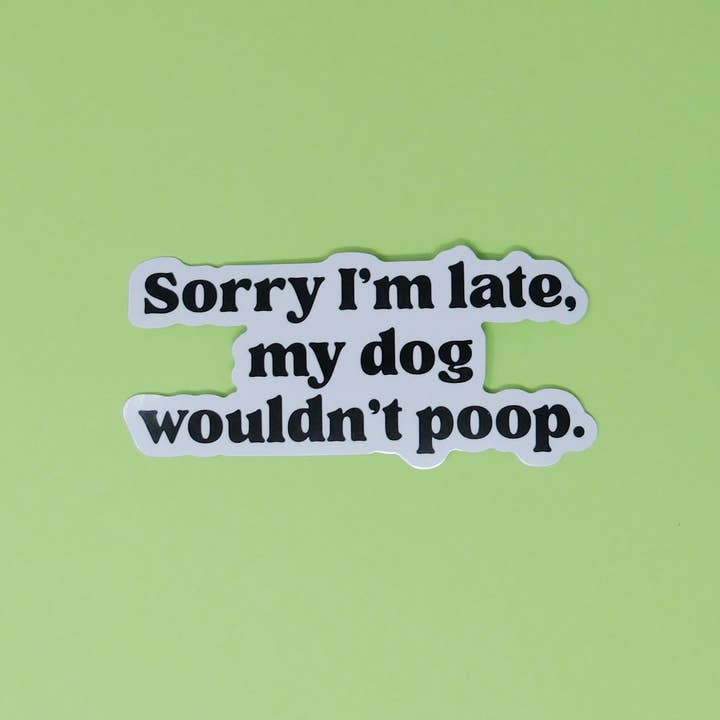 Made Au Gold - Wholesale Sticker - Funny dog sticker - Sorry I'm late,my dog wouldn't poop1