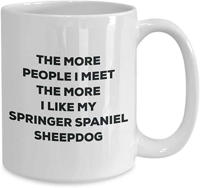 CustomHappy - Wholesale Coffee Mug - The more people I like my Springer Spaniel Sheepdog Mug2