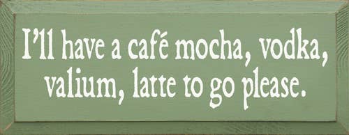 SAWDUST CITY - Vente Pancarte - Je vais prendre un café, un moka, de la vodka, un latte au valium à emporter, s'il vous plaît5