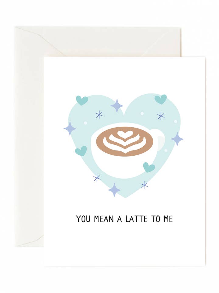 You Mean a Latte to Me Greeting Card for wholesale by Tickle Me Lavender