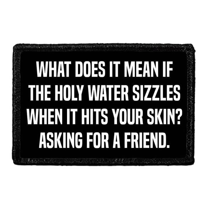 Pull Patch - Wholesale Patch - What Does It Mean If The Holy Water Sizzles When It Hits Your Skin? Asking For A Friend. - Removable Patch