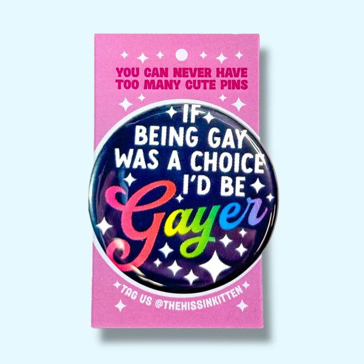 If Being Gay Was a Choice I'd Be Gayer (Button or Magnet!) for wholesale by The Hissin' Kitten